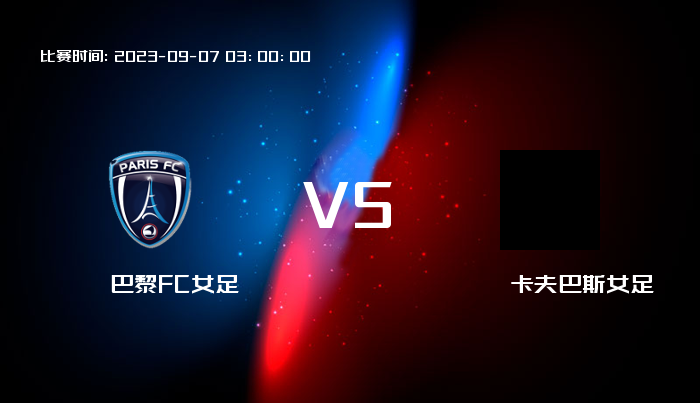 09月07日 欧女冠 巴黎FC女足VS卡夫巴斯女足 赛事前瞻